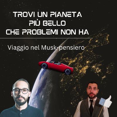 TROVI UN PIANETA PIÙ BELLO CHE PROBLEMI NON HA. Viaggio nel Musk-pensiero