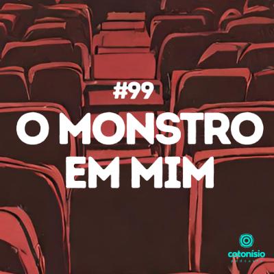 99. O Monstro em Mim