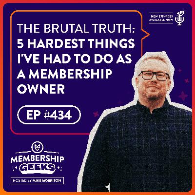 434 - The Brutal Truth: 5 Hardest Things I've Had To Do As a Membership Owner
