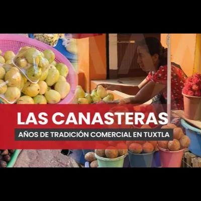 LAS CANASTERAS. Tradición viva en el corazón de Tuxtla