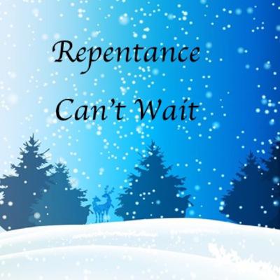 "Repentance Can't Wait" Rev. Kimberley Wadlington "Repentance Can't Wait" Rev. Kimberley Wadlington