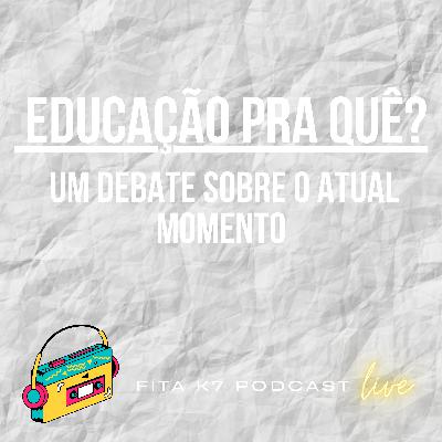Fita K7 #08 - Educação Pra Quê? - Um Debate Sobre o Atual Momento