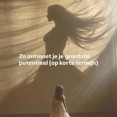 #165 Zo ontmoet je jouw grootste potentie (op korte termijn)