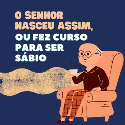 O senhor nasceu assim ou fez curso para ser sábio?