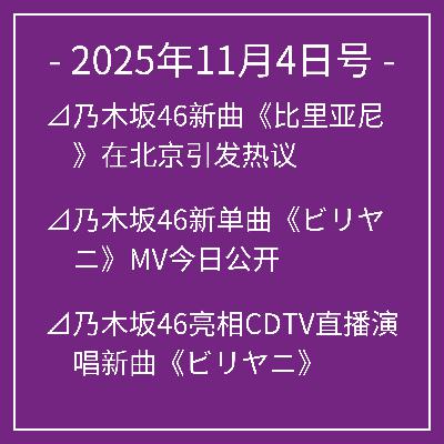 11月4日号⊿乃木坂46新曲《比里亚尼》在北京引发热议⊿乃木坂46新单曲《ビリヤニ》MV今日公开⊿乃木坂46亮相CDTV直播演唱新曲《ビリヤニ》⊿乃木坂46林瑠奈谈友人卒業引发感慨⊿乃木坂46久保和萌江宣传防诈骗视频…