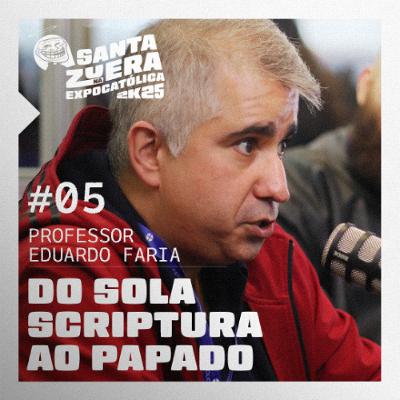 005 - Do Sola Scriptura ao Papado [Prof. Eduardo Faria]