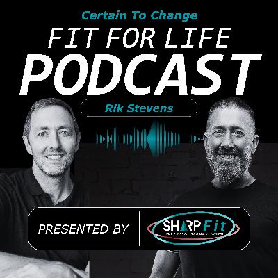 Rik Stevens | Reality of Burnout in High-Stress Careers | Certain to Change | Fit For Life Podcast