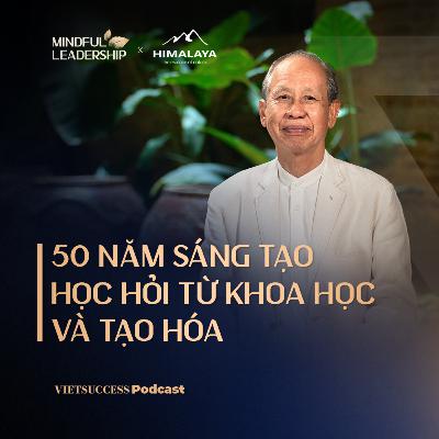 Mindful Leadership SS3 #5 | 50 năm sáng tạo học hỏi từ khoa học và tạo hóa | Lý Ngọc Minh, Minh Long