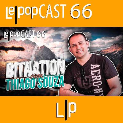 BITNATION: COM THIAGO SOUZA | LEPOPCAST 66