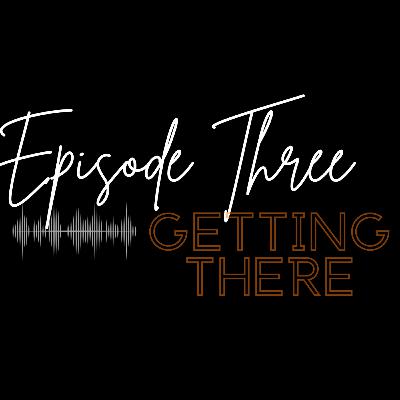 Ep. 3 Getting There Ep. 3 Getting There