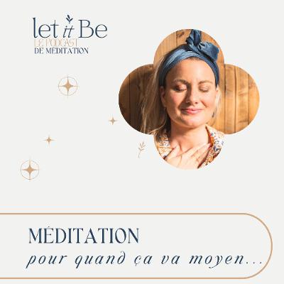 Méditation pour quand ça va moyen …