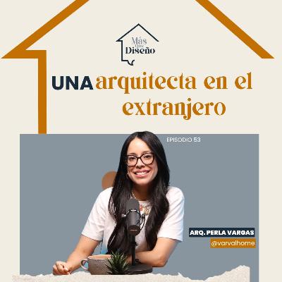 #53 Una arquitecta en el extranjero ft Perla Vargas