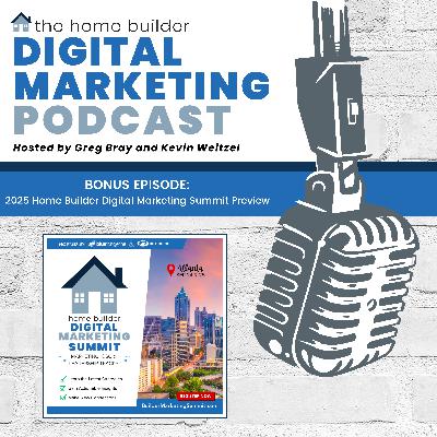 Bonus Episode: 2025 Home Builder Digital Marketing Summit Preview - Greg Bray and Kevin Weitzel