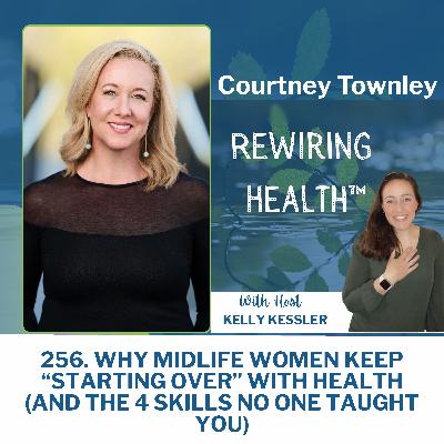 256. Why Midlife Women Keep “Starting Over” With Health (And the 4 Skills No One Taught You) with Courtney Townley
