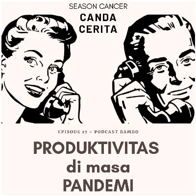 Episode 17 - (Cancer) Produktivitas di masa Pandemi