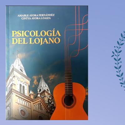 Obra Psicología del lojano | Autores: Dr. Amable Ayora Fernandez y Psic.Cl. Cintya Ayora Loaiza