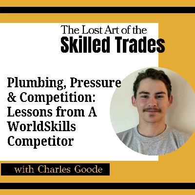 Plumbing, Pressure & Competition: Lessons from A WorldSkills Competitor with Charles Goode Plumbing, Pressure & Competition: Lessons from A WorldSkills Competitor with Charles Goode