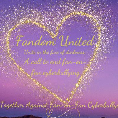 Fandom United: Transforming Fandom Culture to a Safe, Kind and Empowering Space.. uniting against online bullying