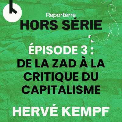 Ép.3 : De la ZAD à la critique du capitalisme et des élites - HORS-SERIE avec Hervé Kempf