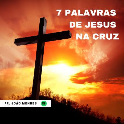 7 PALAVRAS DE JESUS NA CRUZ