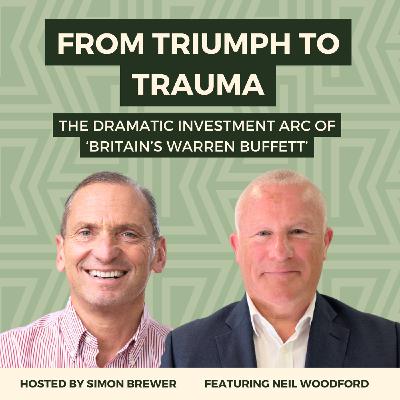 171: From Triumph to Trauma: The Dramatic Investment Arc of Neil Woodford, Founder of Woodford Investment Management