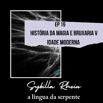 Ep. 19 História da Magia e Bruxaria IV - Idade Moderna