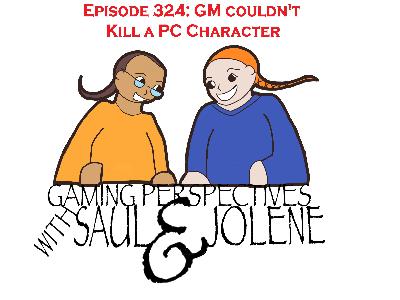 Episode 324: GM Couldn't Kill PC, Gaming Perspectives with Saul and Jolene