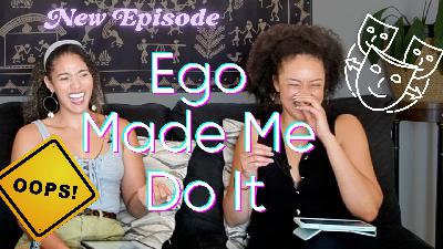 My Ego Made Me Do It My Ego Made Me Do It