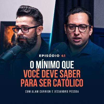 O MÍNIMO QUE VOCÊ DEVE SABER PARA SER CATÓLICO. Com Alam Carrion e Jeciandro Pessoa - Tertúlia Podcast #41