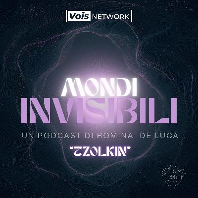 TERZA PUNTATA - MONDI INVISIBILI - TZOLKIN con STEFANIA LAYLA MARINELLI