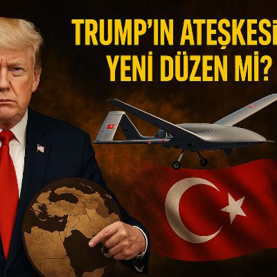 Ortadoğu'da Yeni Patron Kim? Trump'ın Ateşkesi, Körfez'in Çin Hamlesi ve Türkiye'nin Denge Arayışı!