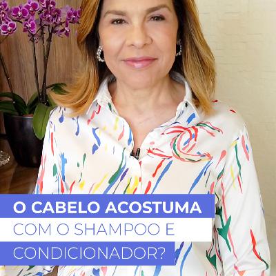 O cabelo acostuma com o shampoo e condicionador? O cabelo acostuma com o shampoo e condicionador?