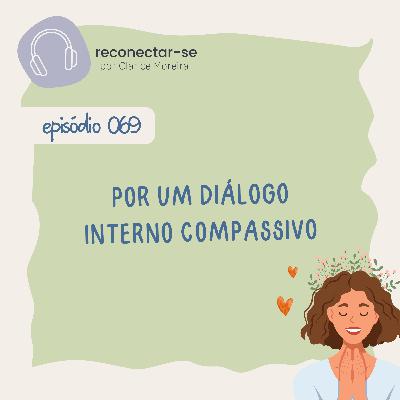 069 • Por um diálogo interno compassivo 069 • Por um diálogo interno compassivo