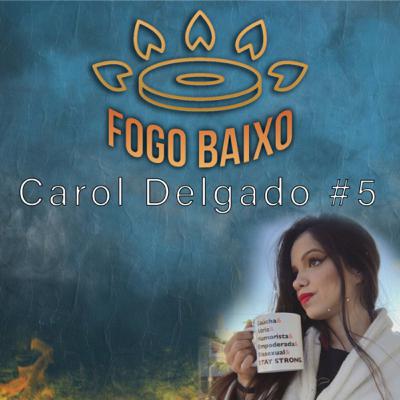 Carol Delgado - Fogo Baixo #5
