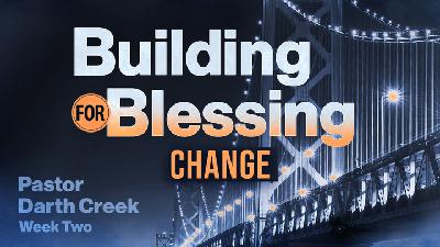 Building for Blessing Series – Week 2; Change Building for Blessing Series – Week 2; Change