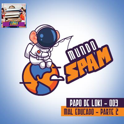 PDL 003 – Mal Educado – Parte 2