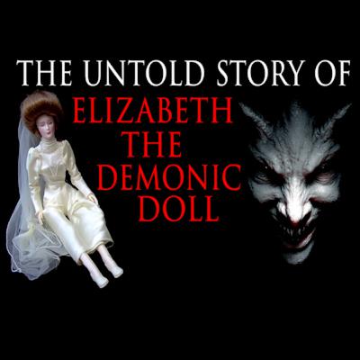 The Untold Story Of Elizabeth The World's Most Haunted Demonic Doll