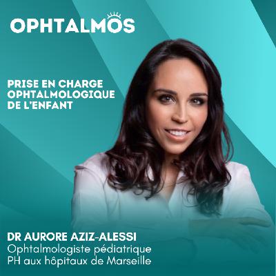 Prise en charge ophtalmologique de l’enfant (partie 1) - Entretien avec le Dr Aurore Aziz-Alessi