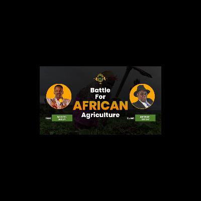 The Battle for African Agriculture Podcast || Episode 10 Micheal Tettey The Battle for African Agriculture Podcast || Episode 10 Micheal Tettey