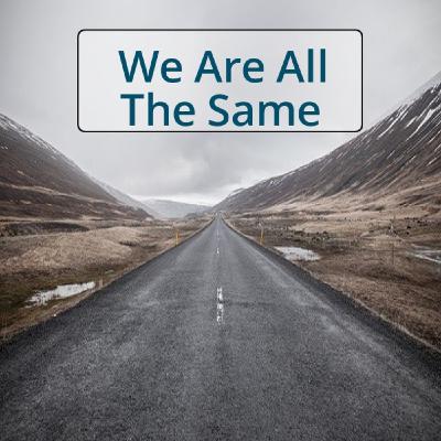 We Are All The Same We Are All The Same