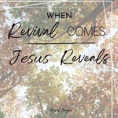 When Revival Comes Jesus Reveals
