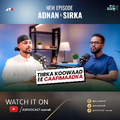 #27 CALOOSHAADA AYAA KA MASUULA CIMRIGAAGA | ADNAN & SIRKA PODCAST #27 CALOOSHAADA AYAA KA MASUULA CIMRIGAAGA | ADNAN & SIRKA PODCAST