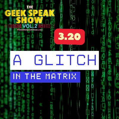 3.20 - A Glitch In The Matrix