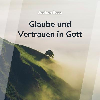 Glaube und Vertrauen in Gott (Jochen Roß)