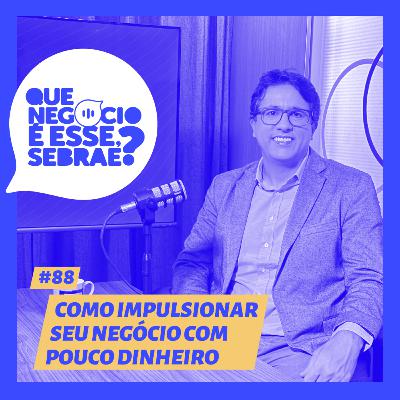 #88 - Como impulsionar seu negócio com pouco dinheiro