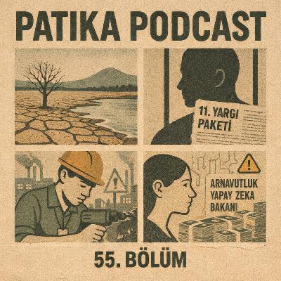 Patika Podcast 55 – Kuraklık, Çocuk İşçiler, Yargı Paketi ve Yapay Zeka Bakanının Yolsuzluğu
