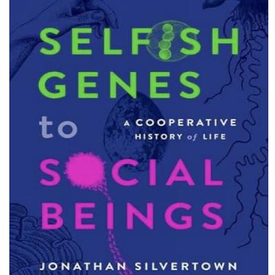 Episode 771: Jonathan Silvertown -  Selfish Genes to Social Beings: : A Cooperative History of Life