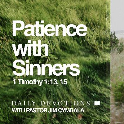 Daily Devotional | Patience with Sinners | 1 Timothy 1:13, 15 | Pastor Jim Cymbala