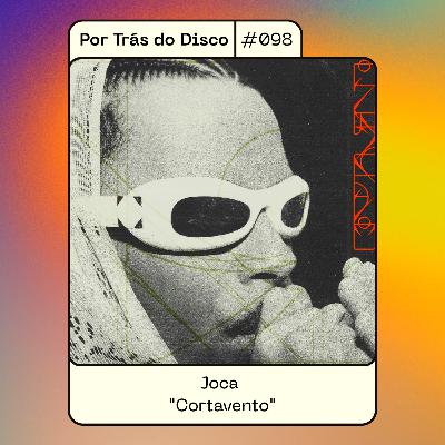 Por Trás do Disco #098 - Joca: "Cortavento"