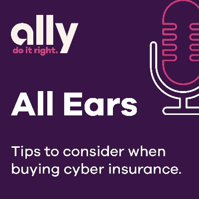 Ally All Ears Podcast | Tips to consider when buying cyber insurance Ally All Ears Podcast | Tips to consider when buying cyber insurance